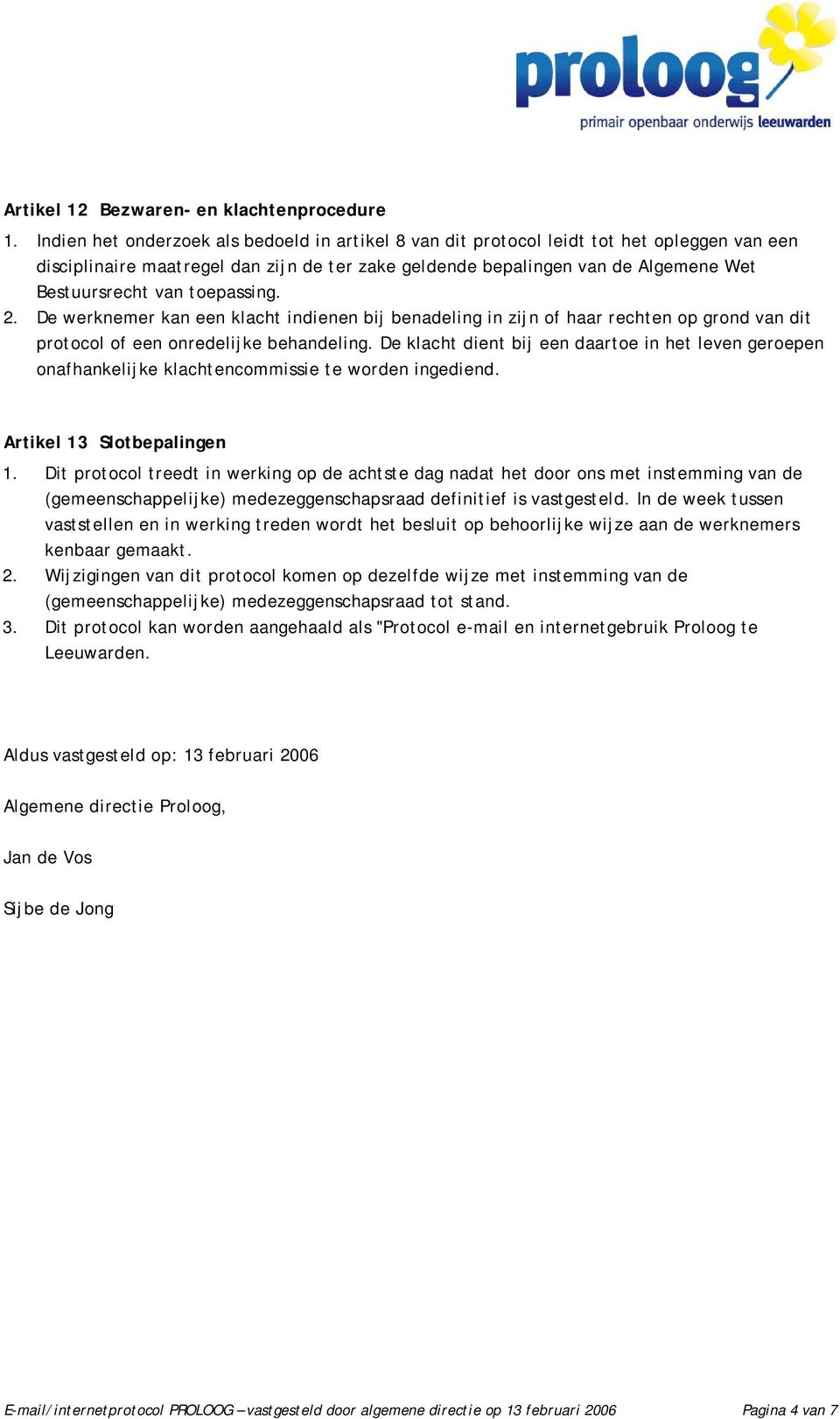 toepassing. 2. De werknemer kan een klacht indienen bij benadeling in zijn of haar rechten op grond van dit protocol of een onredelijke behandeling.