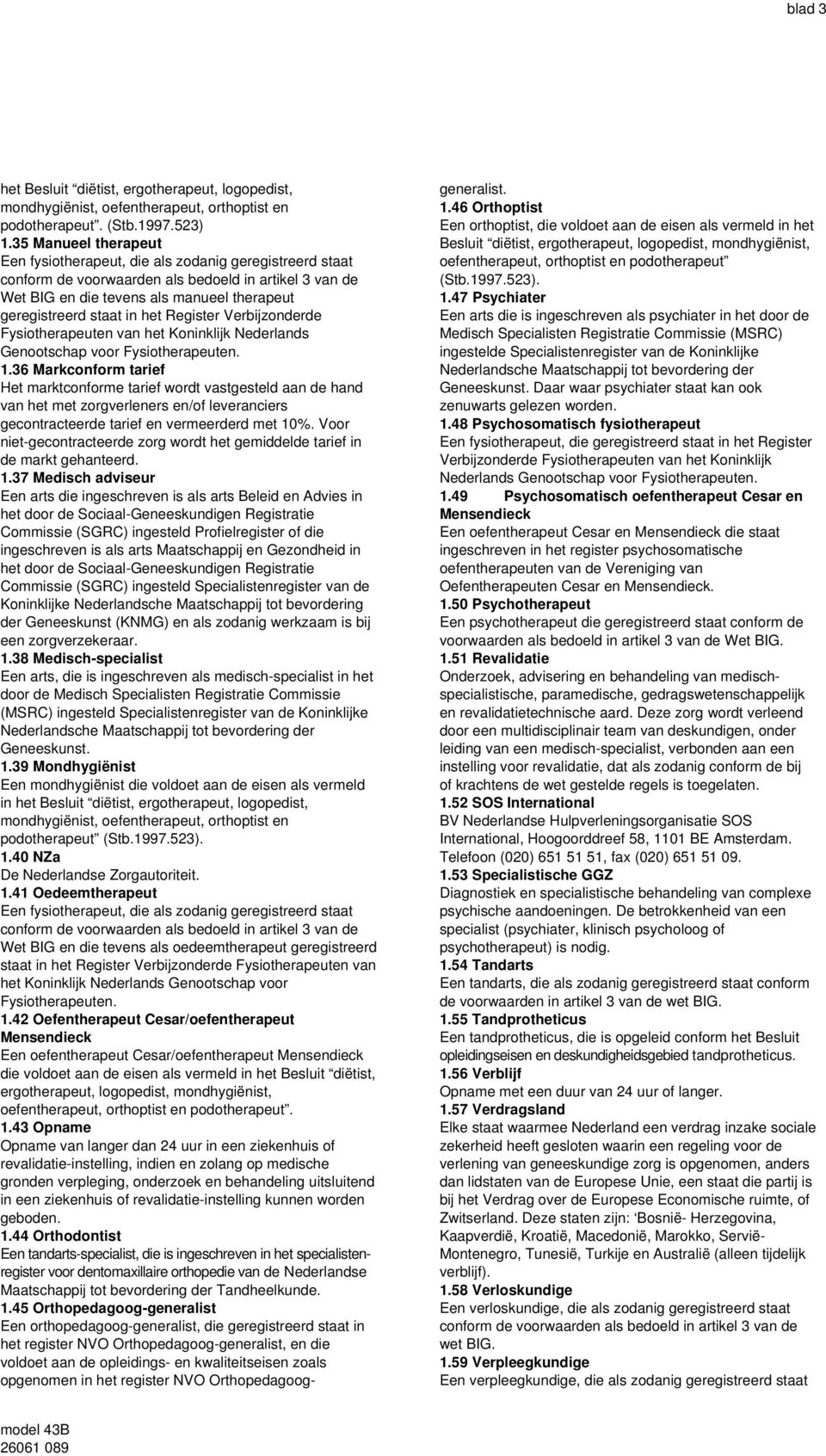 het Register Verbijzonderde Fysiotherapeuten van het Koninklijk Nederlands Genootschap voor Fysiotherapeuten. 1.