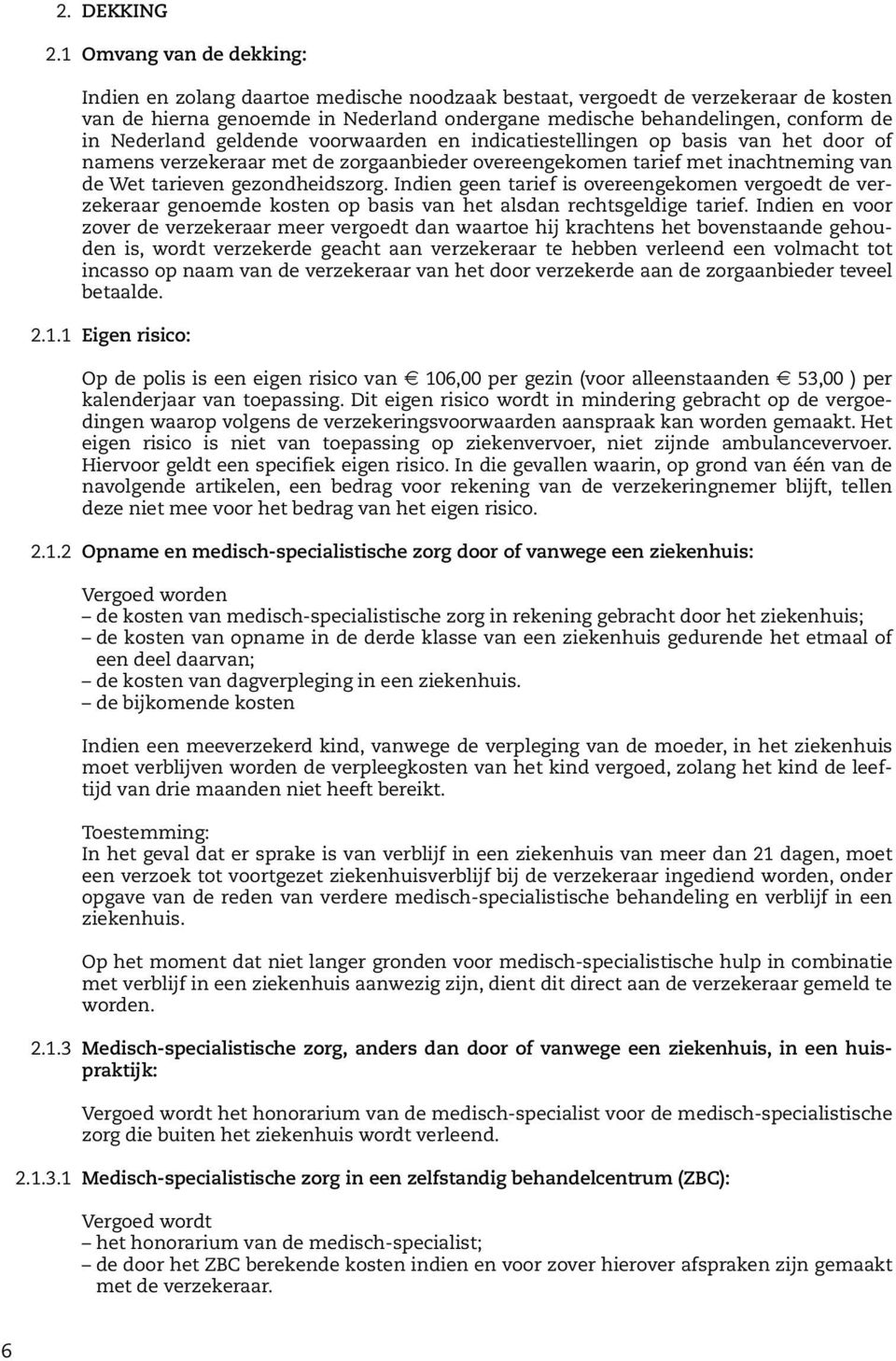Nederland geldende voorwaarden en indicatiestellingen op basis van het door of namens verzekeraar met de zorgaanbieder overeengekomen tarief met inachtneming van de Wet tarieven gezondheidszorg.