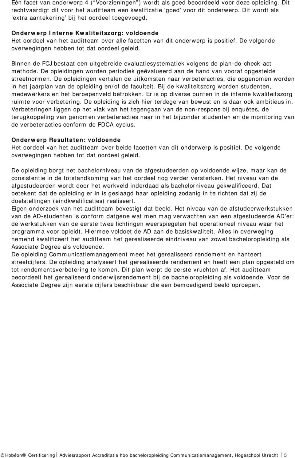 De volgende overwegingen hebben tot dat oordeel geleid. Binnen de FCJ bestaat een uitgebreide evaluatiesystematiek volgens de plan-do-check-act methode.