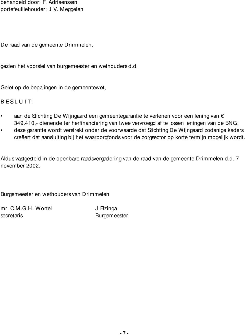 aansluiting bij het waarborgfonds voor de zorgsector op korte termijn mogelijk wordt. Aldus vastgesteld in de openbare raadsvergadering van de raad van de gemeente Drimmelen d.d. 7 november 2002.