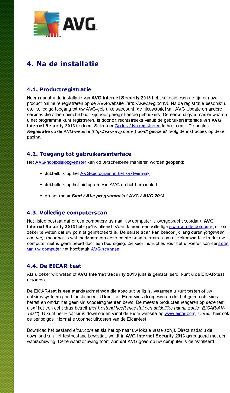 Na de registratie beschikt u over volledige toegang tot uw AVG-gebruikersaccount, de nieuwsbrief van AVG Update en andere services die alleen beschikbaar zijn voor geregistreerde gebruikers.