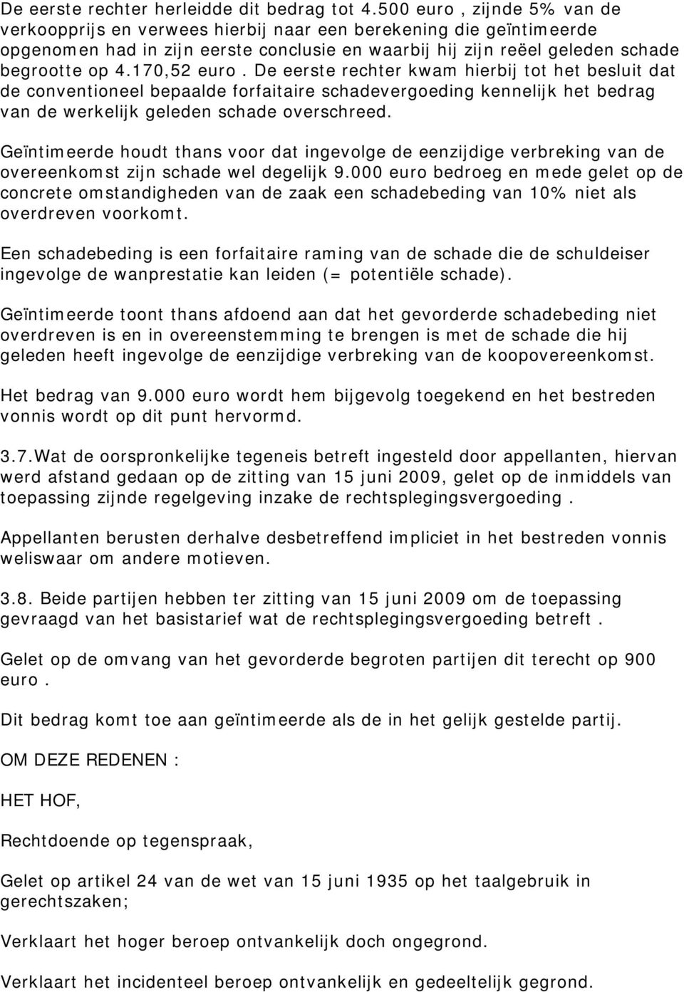 170,52 euro. De eerste rechter kwam hierbij tot het besluit dat de conventioneel bepaalde forfaitaire schadevergoeding kennelijk het bedrag van de werkelijk geleden schade overschreed.