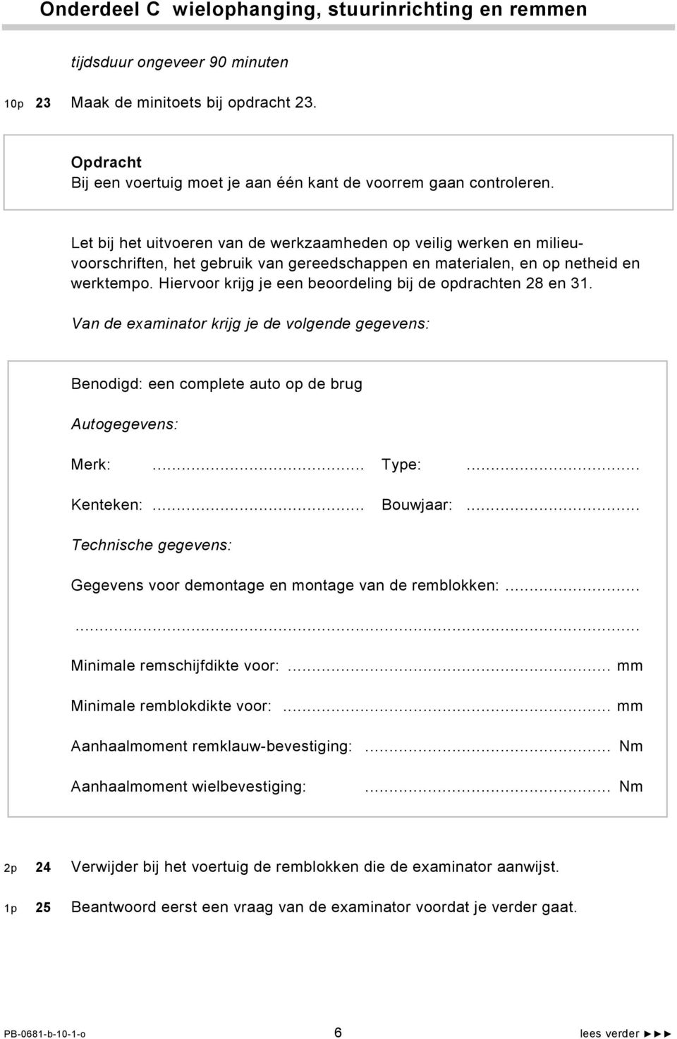 Hiervoor krijg je een beoordeling bij de opdrachten 28 en 31. Van de examinator krijg je de volgende gegevens: Benodigd: een complete auto op de brug Autogegevens: Merk:... Type:... Kenteken:.