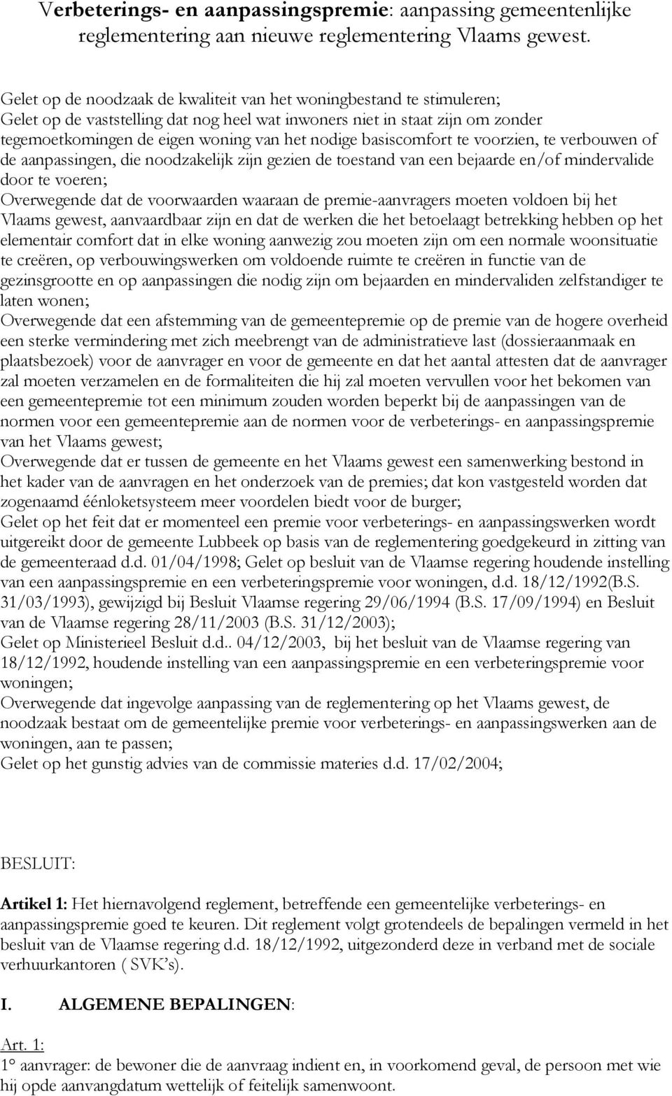 basiscomfort te voorzien, te verbouwen of de aanpassingen, die noodzakelijk zijn gezien de toestand van een bejaarde en/of mindervalide door te voeren; Overwegende dat de voorwaarden waaraan de