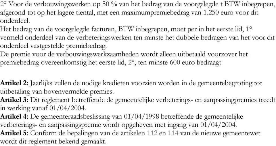 vastgestelde premiebedrag. De premie voor de verbouwingswerkzaamheden wordt alleen uitbetaald voorzover het premiebedrag overeenkomstig het eerste lid, 2, ten minste 600 euro bedraagt.