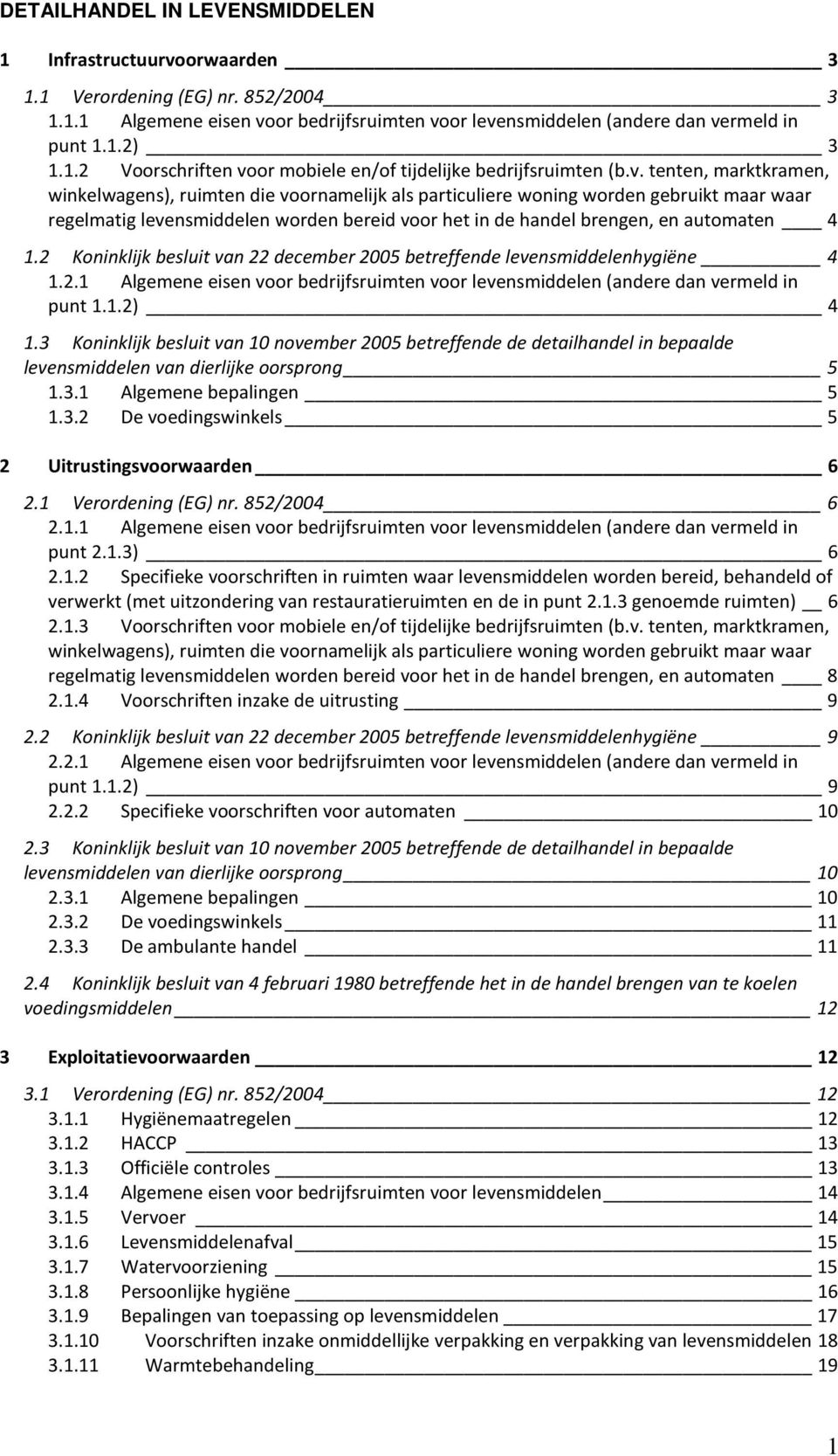 1.2 Koninklijk besluit van 22 december 2005 betreffende levensmiddelenhygiëne 4 1.2.1 Algemene eisen voor bedrijfsruimten voor levensmiddelen (andere dan vermeld in punt 1.1.2) 4 1.