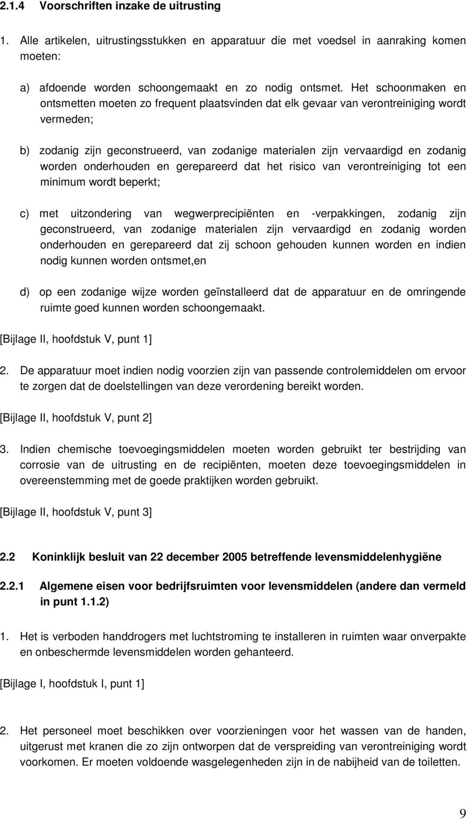 worden onderhouden en gerepareerd dat het risico van verontreiniging tot een minimum wordt beperkt; c) met uitzondering van wegwerprecipiënten en -verpakkingen, zodanig zijn geconstrueerd, van