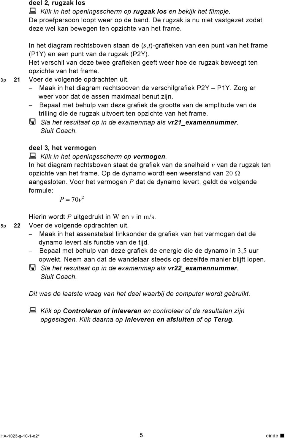 In het diagram rechtsboven staan de (s,t)-grafieken van een punt van het frame (P1Y) en een punt van de rugzak (P2Y).