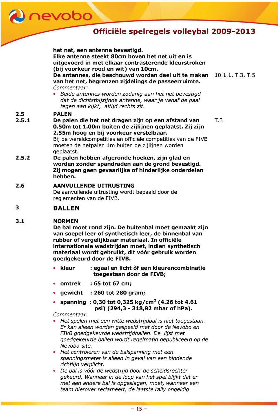 Beide antennes worden zodanig aan het net bevestigd dat de dichtstbijzijnde antenne, waar je vanaf de paal tegen aan kijkt, altijd rechts zit. 2.5 