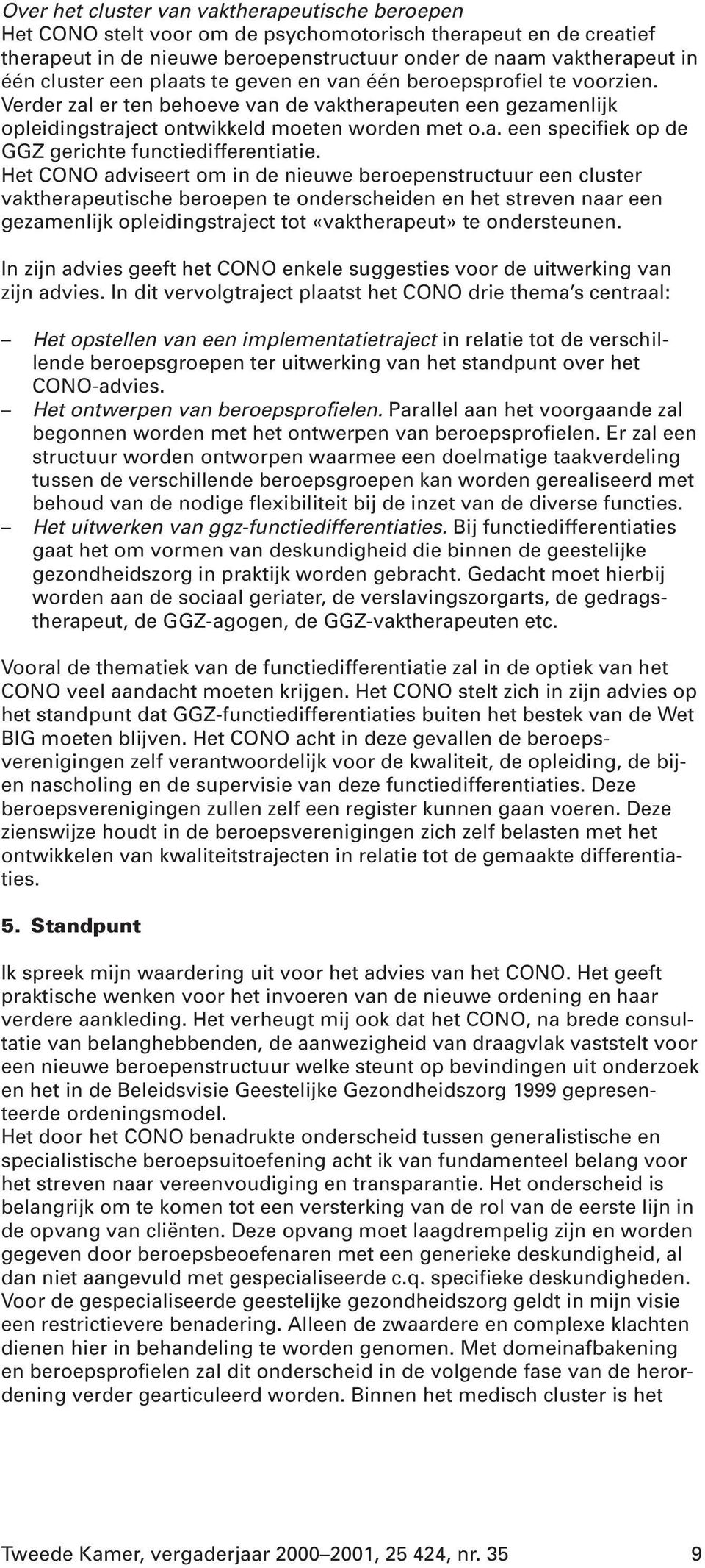 Het CONO adviseert om in de nieuwe beroepenstructuur een cluster vaktherapeutische beroepen te onderscheiden en het streven naar een gezamenlijk opleidingstraject tot «vaktherapeut» te ondersteunen.