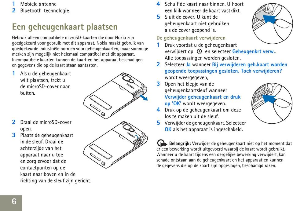 Incompatibele kaarten kunnen de kaart en het apparaat beschadigen en gegevens die op de kaart staan aantasten. 1 Als u de geheugenkaart wilt plaatsen, trekt u de microsd-cover naar buiten.