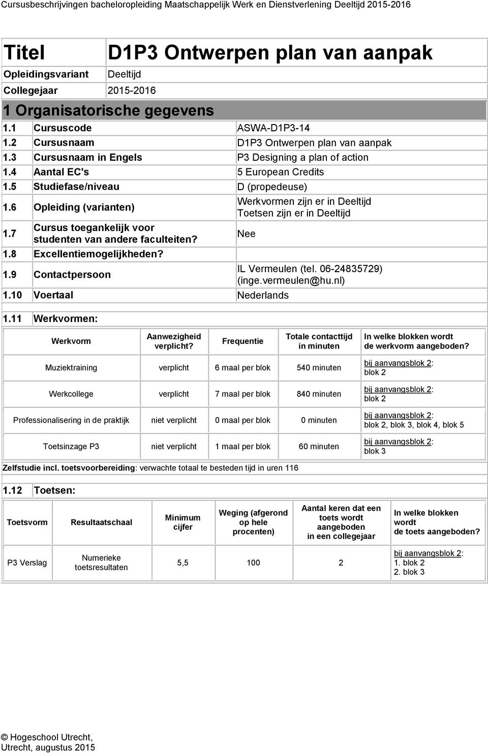 7 Cursus toegankelijk voor studenten van andere faculteiten? 1.8 Excellentiemogelijkheden? 1.9 Contactpersoon Werkvormen zijn er in Deeltijd Toetsen zijn er in Deeltijd Nee 1.10 Voertaal Nederlands 1.