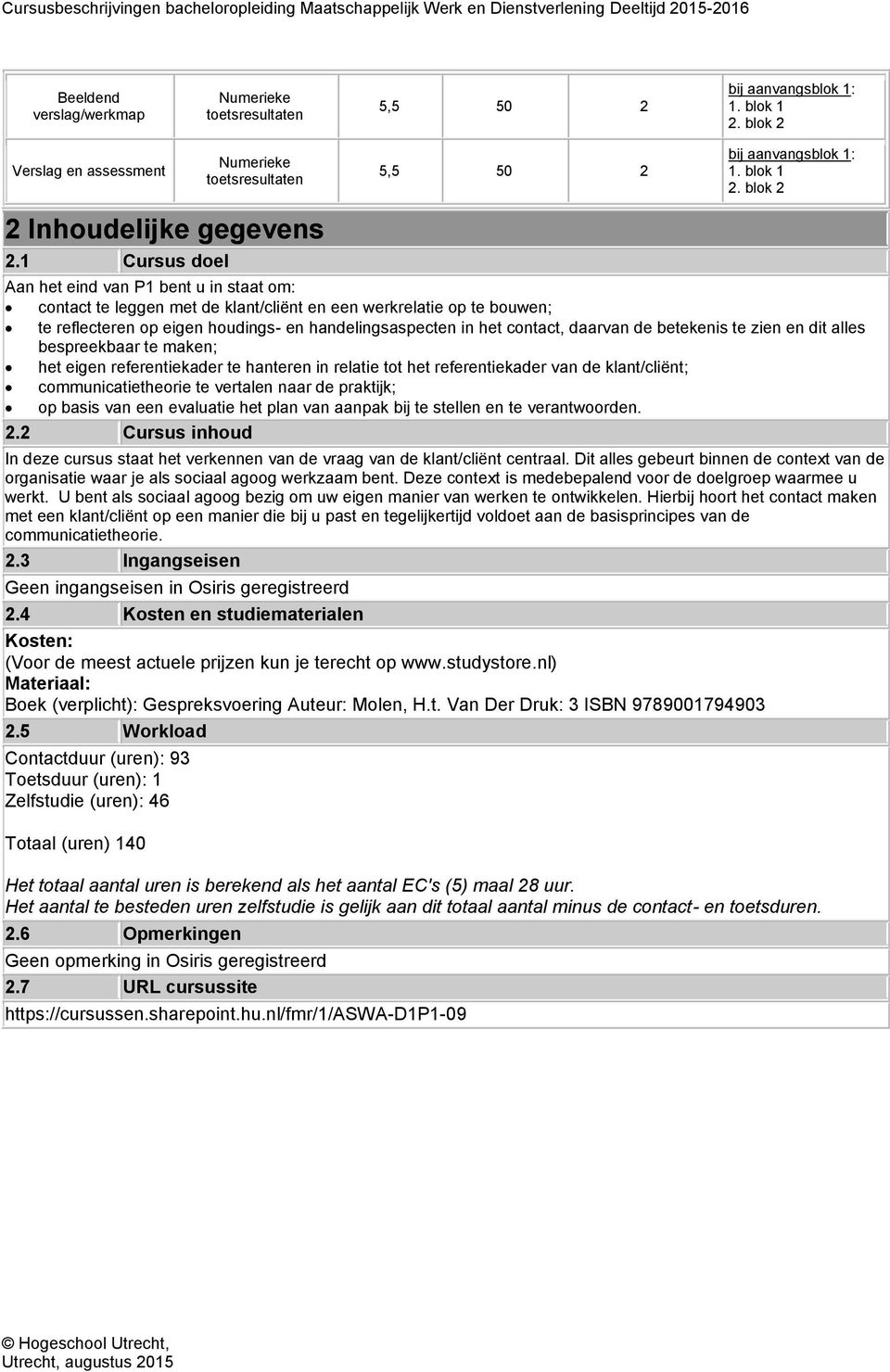 blok 2 Aan het eind van P1 bent u in staat om: contact te leggen met de klant/cliënt en een werkrelatie op te bouwen; te reflecteren op eigen houdings- en handelingsaspecten in het contact, daarvan