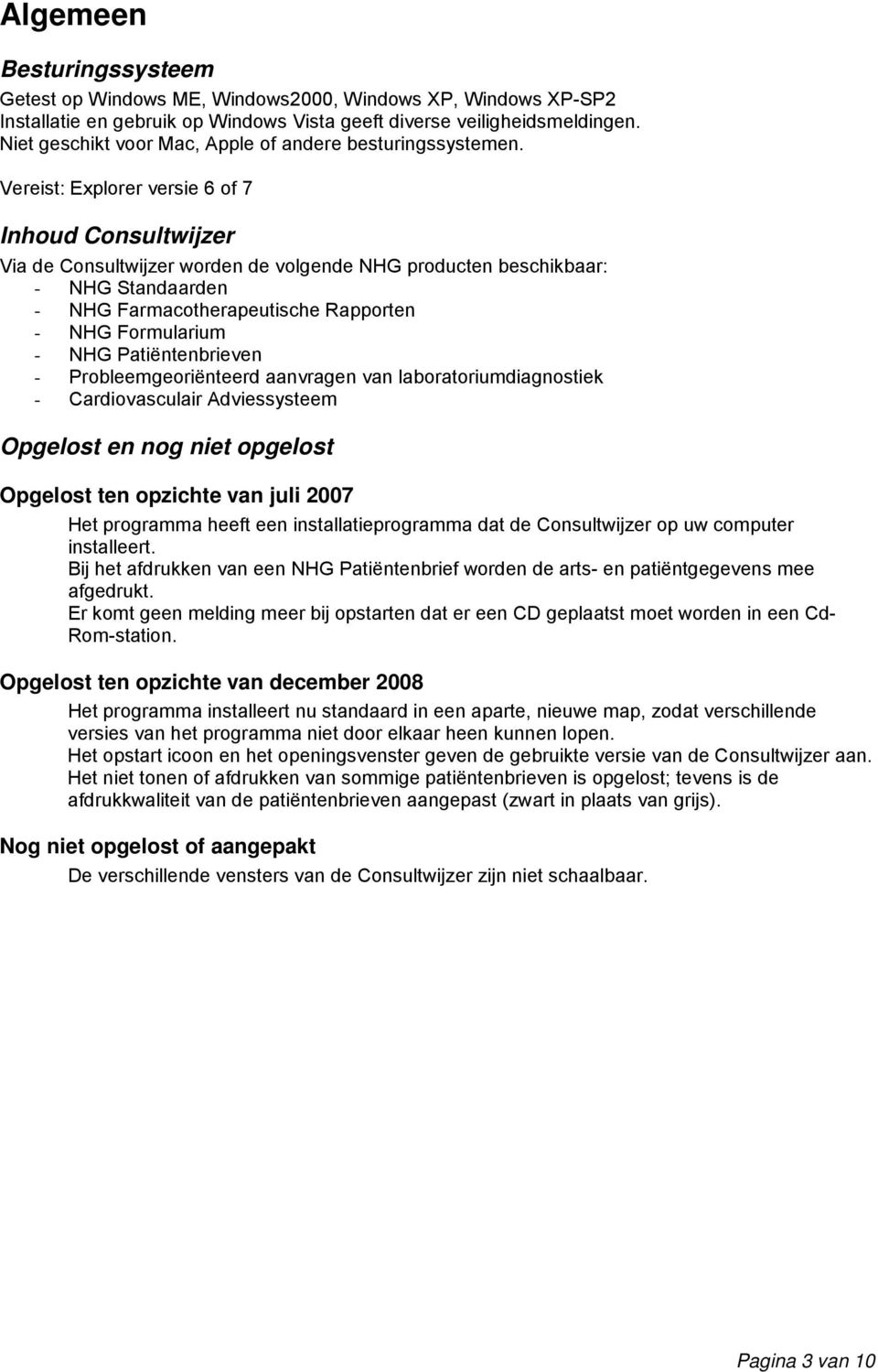 Vereist: Explorer versie 6 of 7 Inhoud Consultwijzer Via de Consultwijzer worden de volgende NHG producten beschikbaar: - NHG Standaarden - NHG Farmacotherapeutische Rapporten - NHG Formularium - NHG