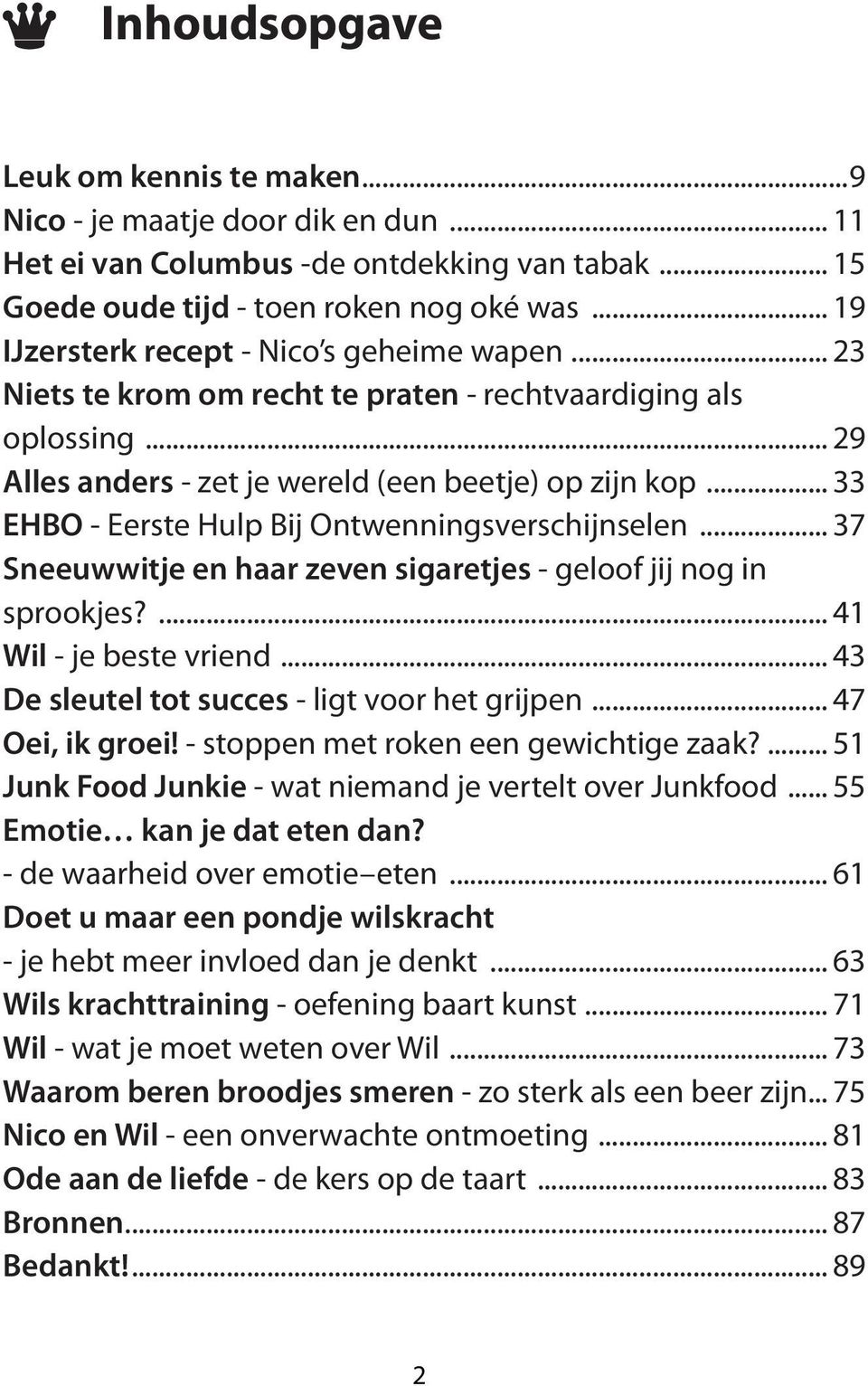 .. 33 EHBO - Eerste Hulp Bij Ontwenningsverschijnselen... 37 Sneeuwwitje en haar zeven sigaretjes - geloof jij nog in sprookjes?... 41 Wil - je beste vriend.