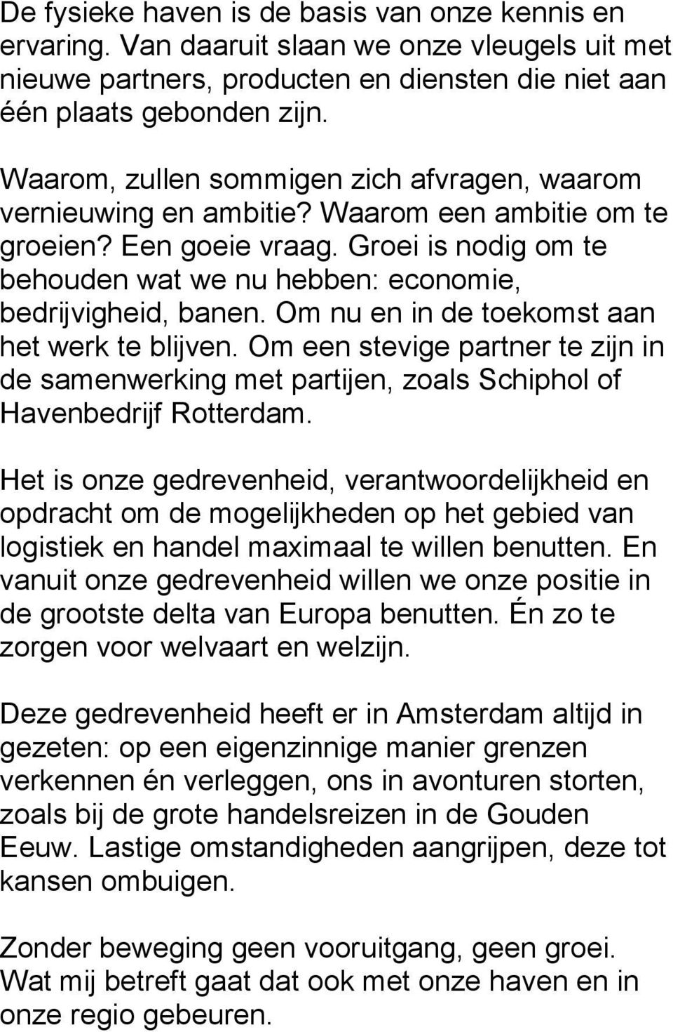 Om nu en in de toekomst aan het werk te blijven. Om een stevige partner te zijn in de samenwerking met partijen, zoals Schiphol of Havenbedrijf Rotterdam.