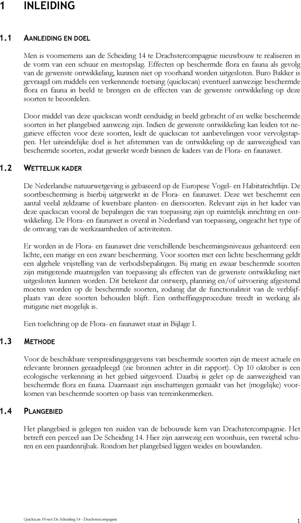 Buro Bakker is gevraagd om middels een verkennende toetsing (quickscan) eventueel aanwezige beschermde flora en fauna in beeld te brengen en de effecten van de gewenste ontwikkeling op deze soorten