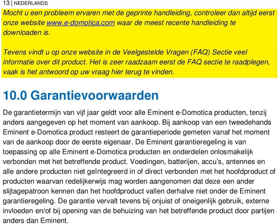 Het is zeer raadzaam eerst de FAQ sectie te raadplegen, vaak is het antwoord op uw vraag hier terug te vinden. 10.