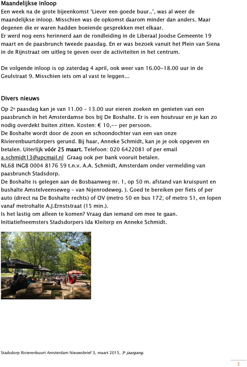 En er was bezoek vanuit het Plein van Siena in de Rijnstraat om uitleg te geven over de activiteiten in het centrum. De volgende inloop is op zaterdag 4 april, ook weer van 16.00-18.