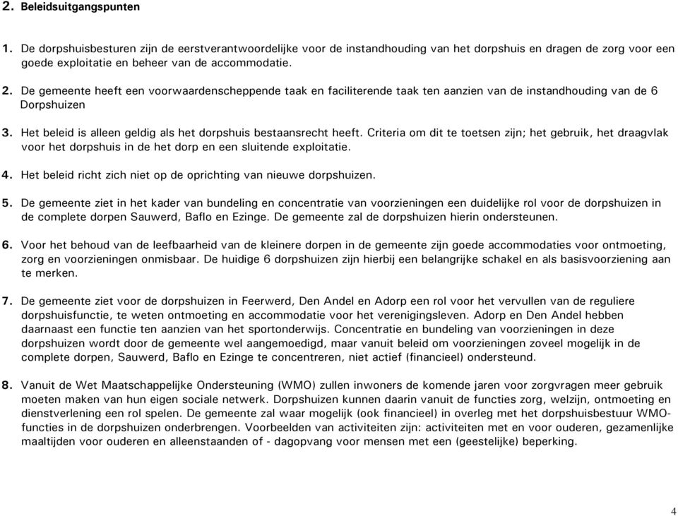 Criteria om dit te toetsen zijn; het gebruik, het draagvlak voor het dorpshuis in de het dorp en een sluitende exploitatie. 4. Het beleid richt zich niet op de oprichting van nieuwe dorpshuizen. 5.