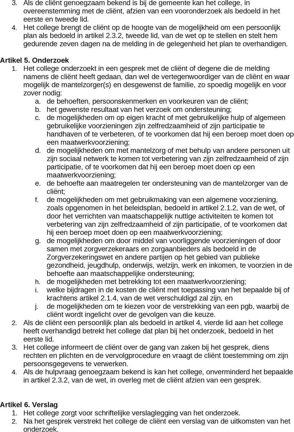 2, tweede lid, van de wet op te stellen en stelt hem gedurende zeven dagen na de melding in de gelegenheid het plan te overhandigen. Artikel 5. Onderzoek 1.