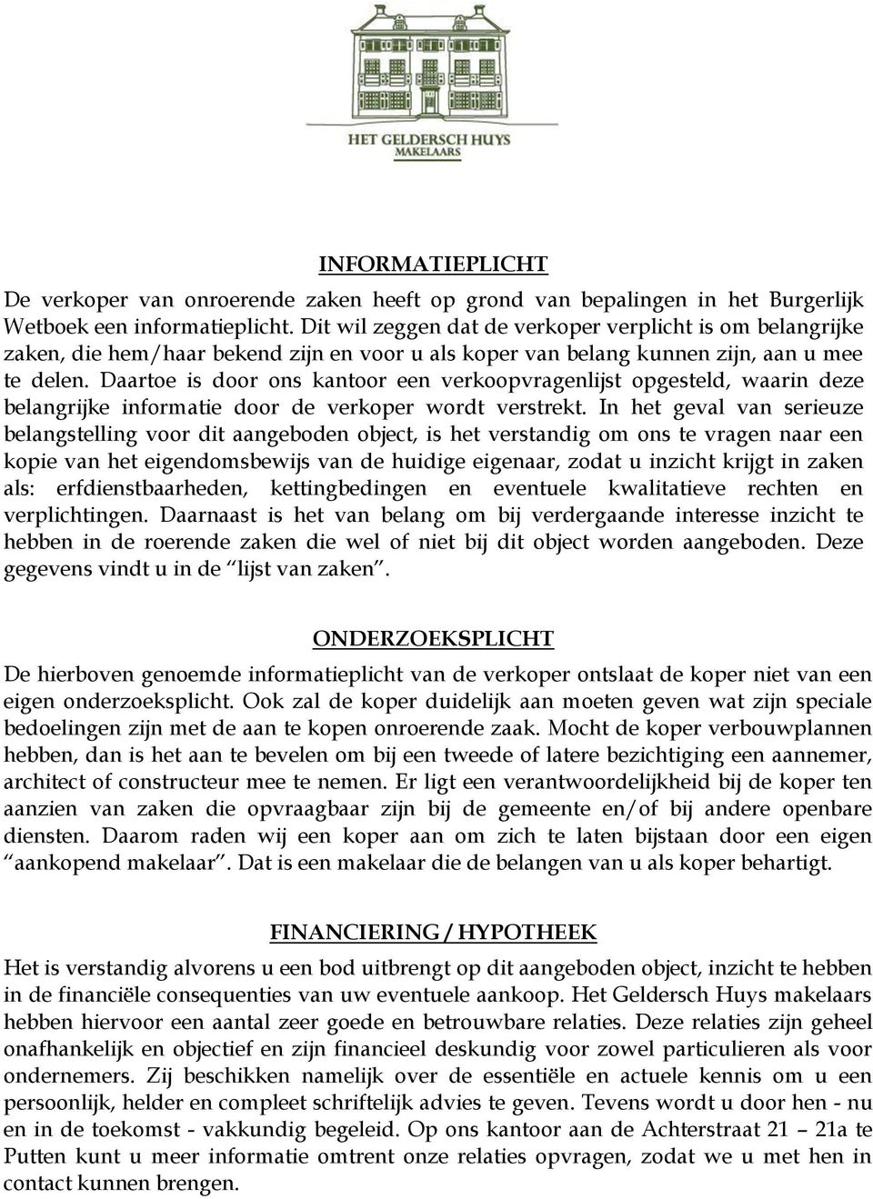 Daartoe is door ons kantoor een verkoopvragenlijst opgesteld, waarin deze belangrijke informatie door de verkoper wordt verstrekt.