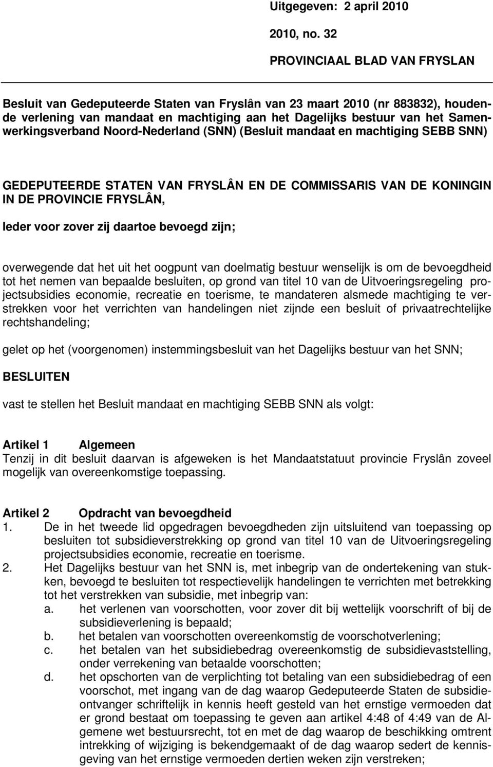 Samenwerkingsverband Noord-Nederland (SNN) (Besluit mandaat en machtiging SEBB SNN) GEDEPUTEERDE STATEN VAN FRYSLÂN EN DE COMMISSARIS VAN DE KONINGIN IN DE PROVINCIE FRYSLÂN, Ieder voor zover zij