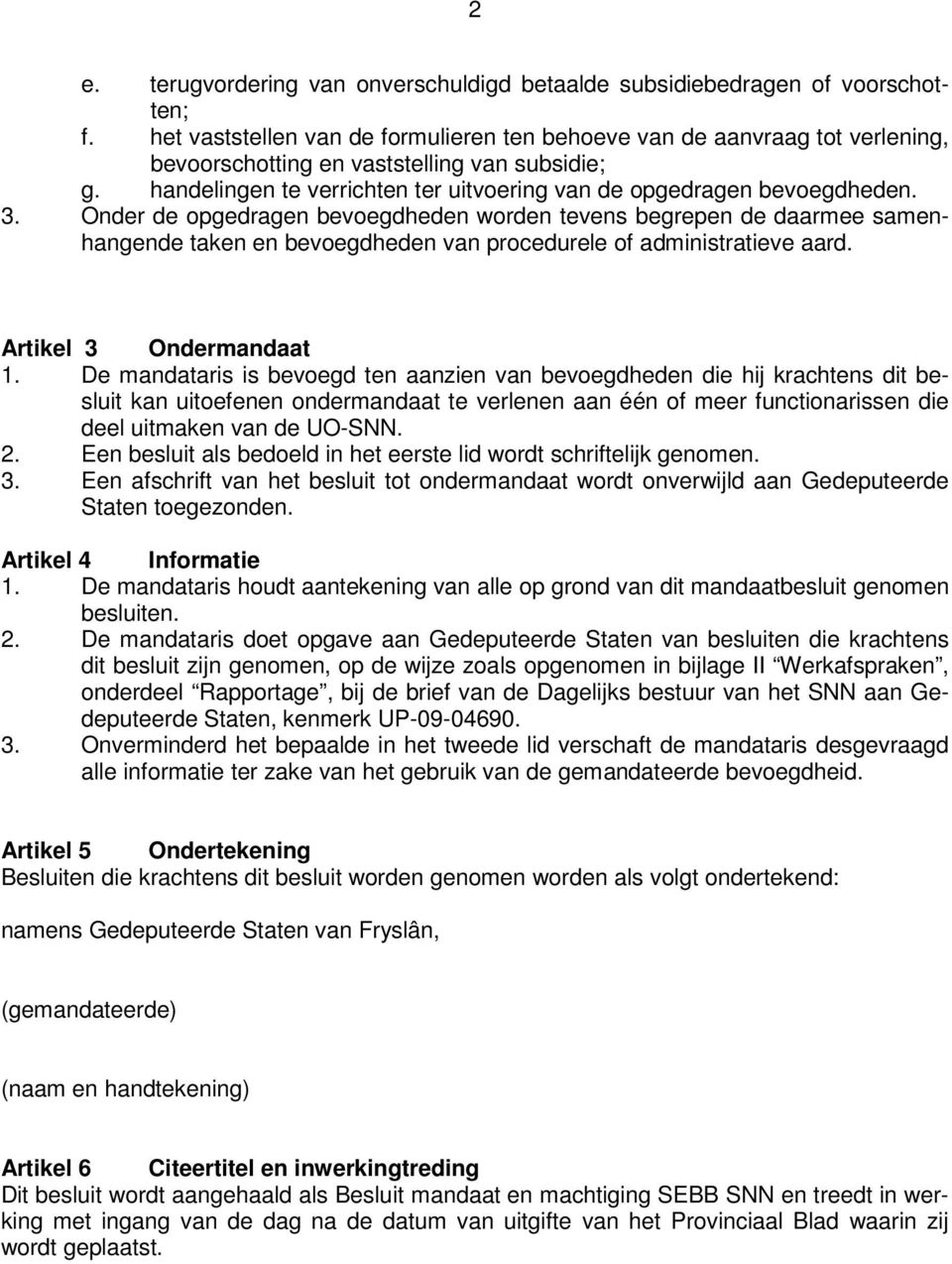 3. Onder de opgedragen bevoegdheden worden tevens begrepen de daarmee samenhangende taken en bevoegdheden van procedurele of administratieve aard. Artikel 3 Ondermandaat 1.