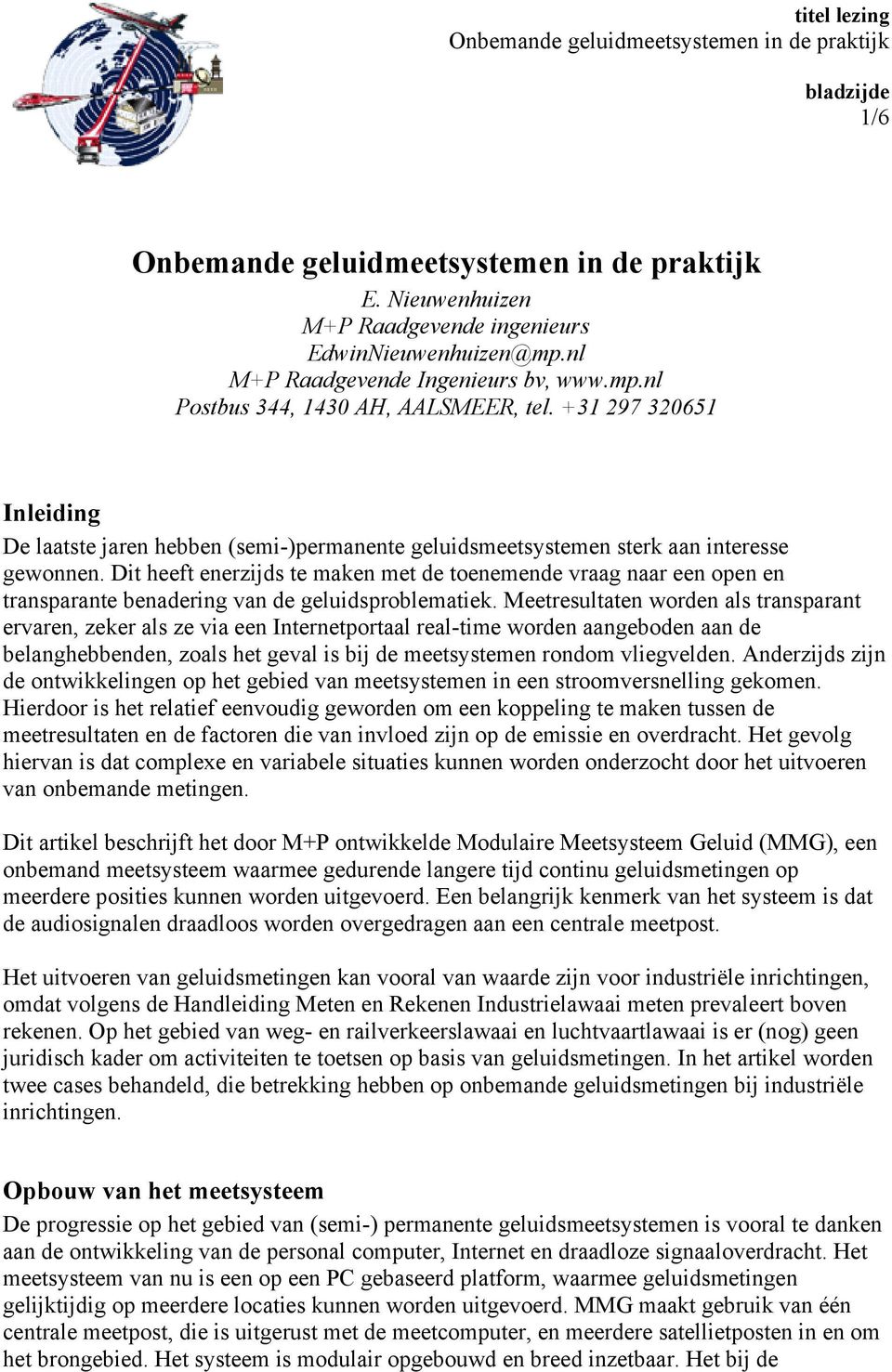 Dit heeft enerzijds te maken met de toenemende vraag naar een open en transparante benadering van de geluidsproblematiek.