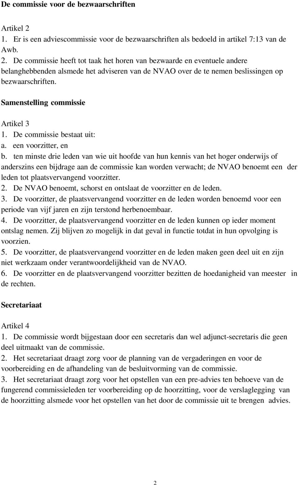 De commissie heeft tot taak het horen van bezwaarde en eventuele andere belanghebbenden alsmede het adviseren van de NVAO over de te nemen beslissingen op bezwaarschriften.