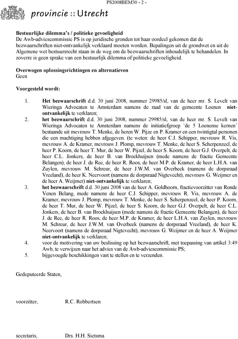 In zoverre is geen sprake van een bestuurlijk dilemma of politieke gevoeligheid. Overwogen oplossingsrichtingen en alternatieven Geen Voorgesteld wordt: 1. Het bezwaarschrift d.d. 30 juni 2008, nummer 29985/sl, van de heer mr.