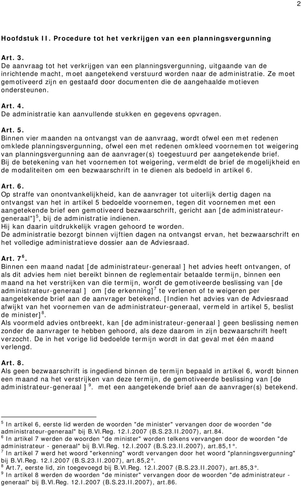 Ze moet gemotiveerd zijn en gestaafd door documenten die de aangehaalde motieven ondersteunen. Art. 4. De administratie kan aanvullende stukken en gegevens opvragen. Art. 5.