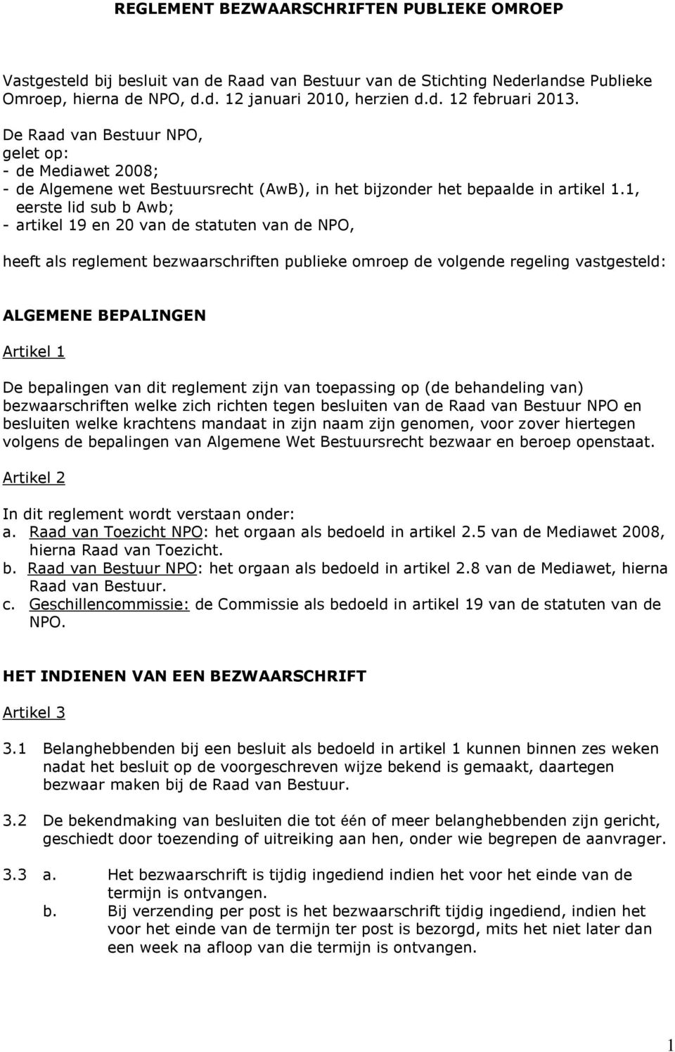 1, eerste lid sub b Awb; - artikel 19 en 20 van de statuten van de NPO, heeft als reglement bezwaarschriften publieke omroep de volgende regeling vastgesteld: ALGEMENE BEPALINGEN Artikel 1 De