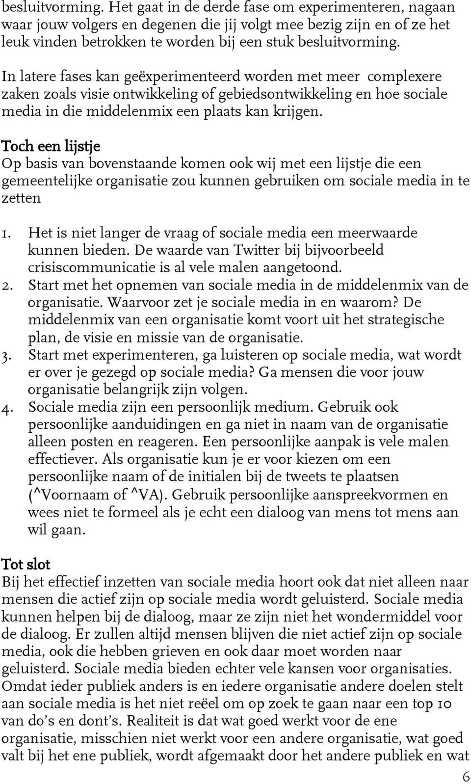 Toch een lijstje Op basis van bovenstaande komen ook wij met een lijstje die een gemeentelijke organisatie zou kunnen gebruiken om sociale media in te zetten 1.