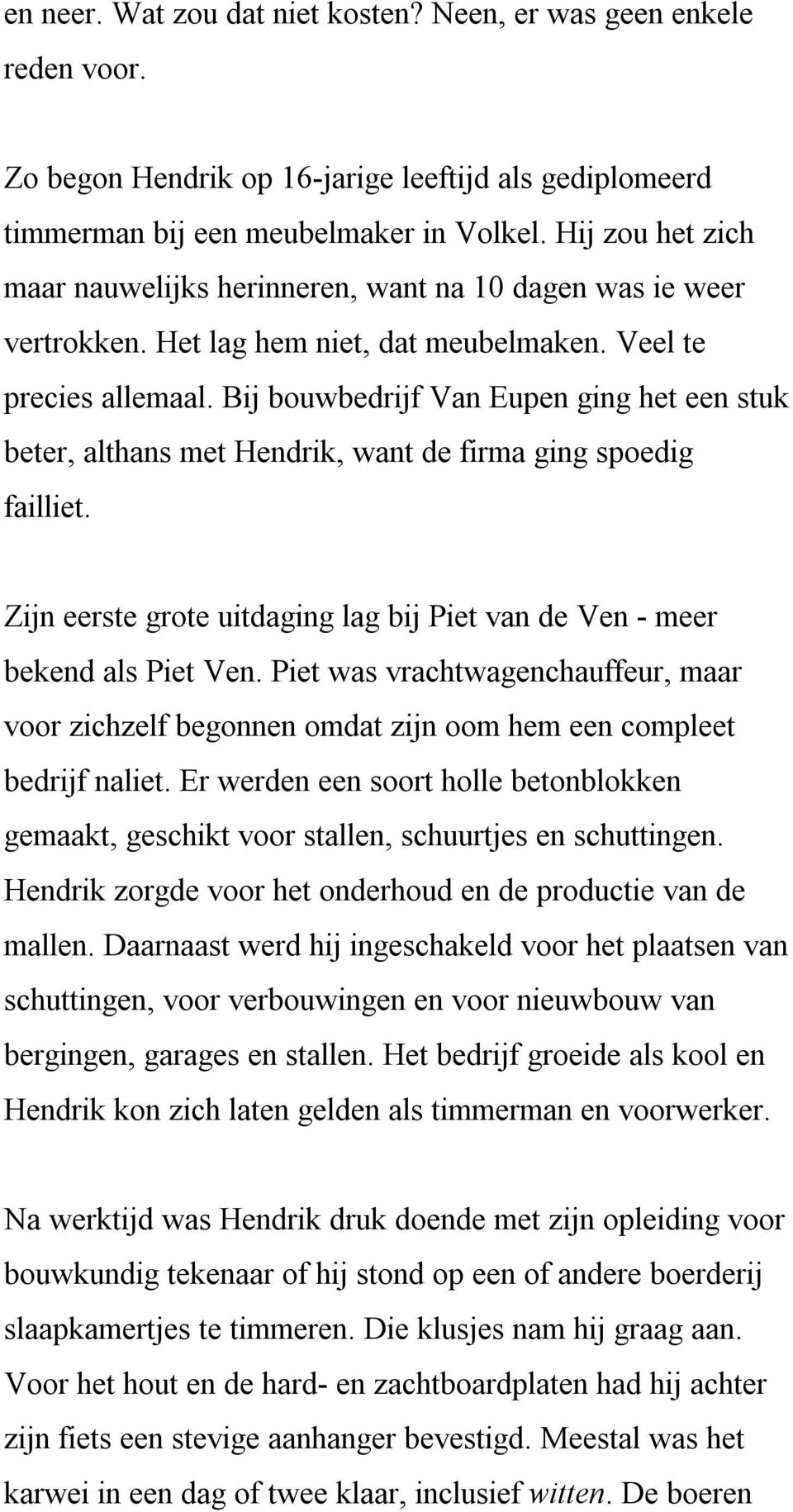Bij bouwbedrijf Van Eupen ging het een stuk beter, althans met Hendrik, want de firma ging spoedig failliet. Zijn eerste grote uitdaging lag bij Piet van de Ven - meer bekend als Piet Ven.