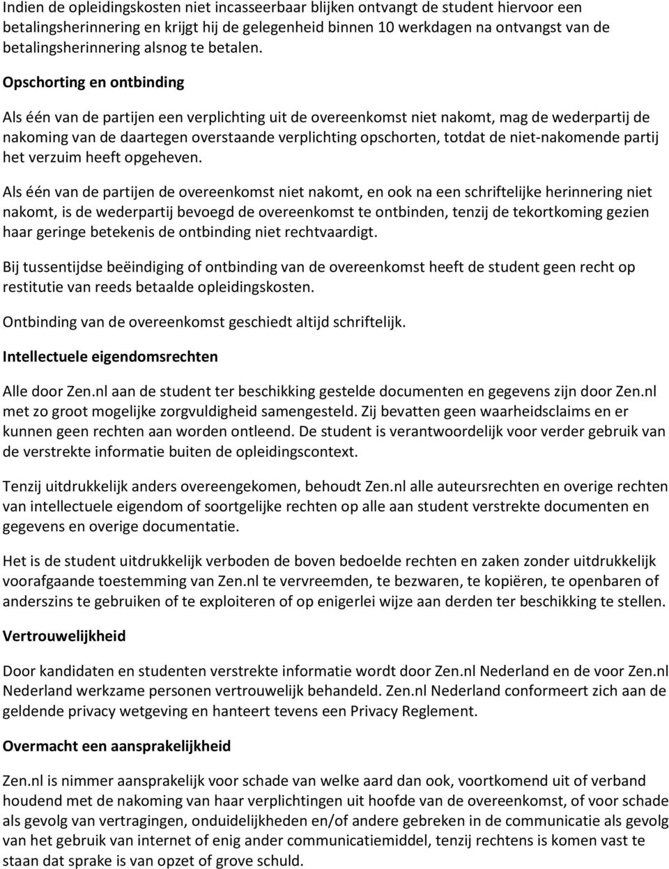 Opschorting en ontbinding Als één van de partijen een verplichting uit de overeenkomst niet nakomt, mag de wederpartij de nakoming van de daartegen overstaande verplichting opschorten, totdat de niet