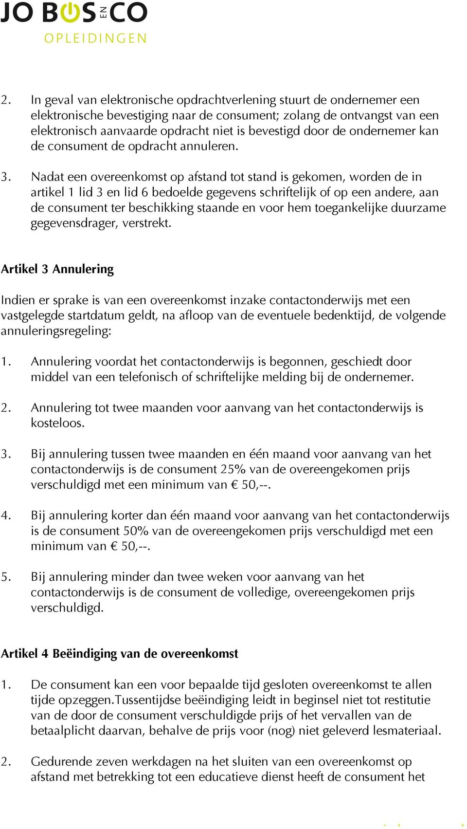 Nadat een overeenkomst op afstand tot stand is gekomen, worden de in artikel 1 lid 3 en lid 6 bedoelde gegevens schriftelijk of op een andere, aan de consument ter beschikking staande en voor hem