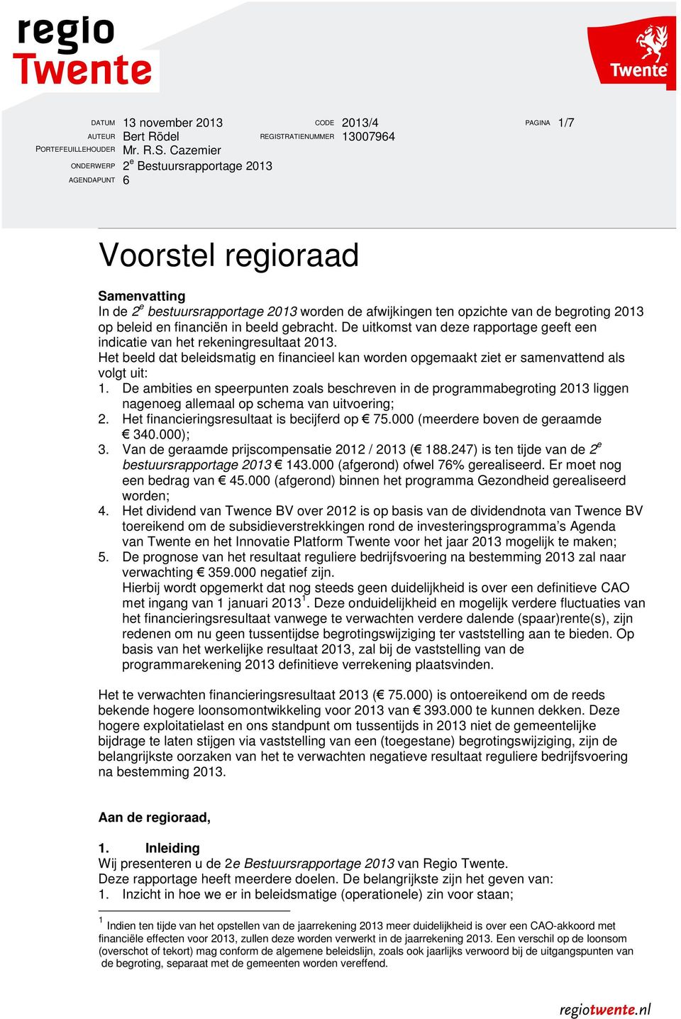 Cazemier ONDERWERP 2 e Bestuursrapportage 2013 AGENDAPUNT 6 PORTEFEUILLEHOUDER Voorstel regioraad Samenvatting In de 2 e bestuursrapportage 2013 worden de afwijkingen ten opzichte van de begroting