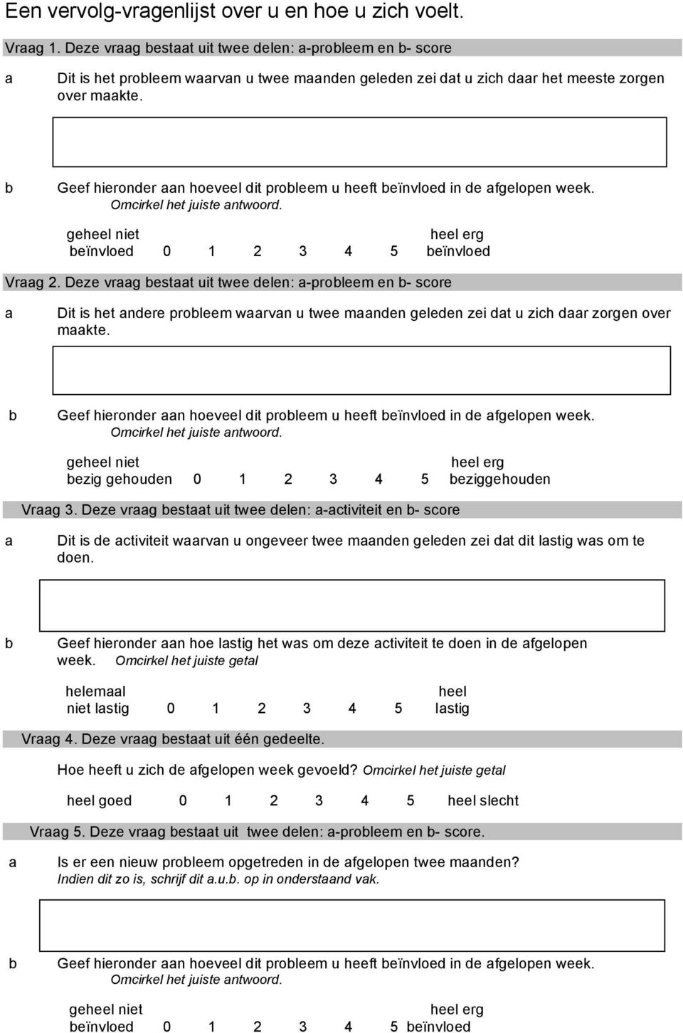 b Geef hieronder aan hoeveel dit probleem u heeft beïnvloed in de afgelopen week. Omcirkel het juiste antwoord. geheel niet heel erg beïnvloed 0 1 2 3 4 5 beïnvloed Vraag 2.