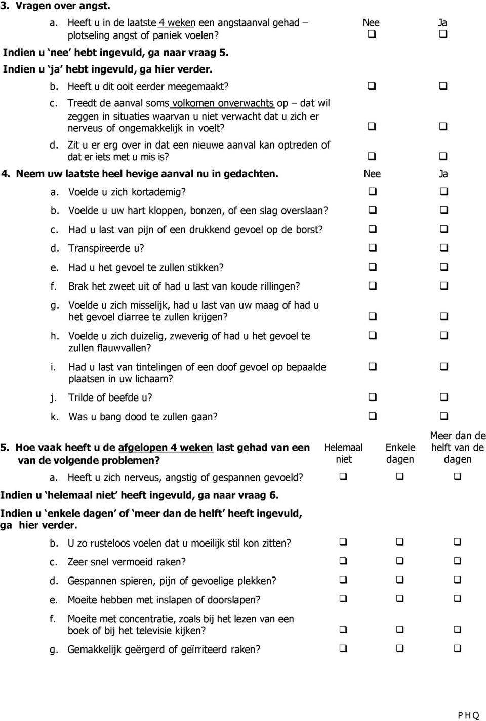 4. Neem uw laatste heel hevige aanval nu in gedachten. Nee Ja a. Voelde u zich kortademig? b. Voelde u uw hart kloppen, bonzen, of een slag overslaan? c.