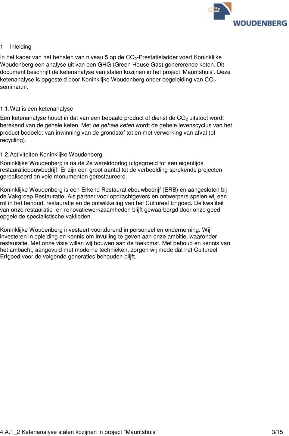 1. Wat is een ketenanalyse Een ketenanalyse houdt in dat van een bepaald product of dienst de CO 2 uitstoot wordt berekend van de gehele keten.