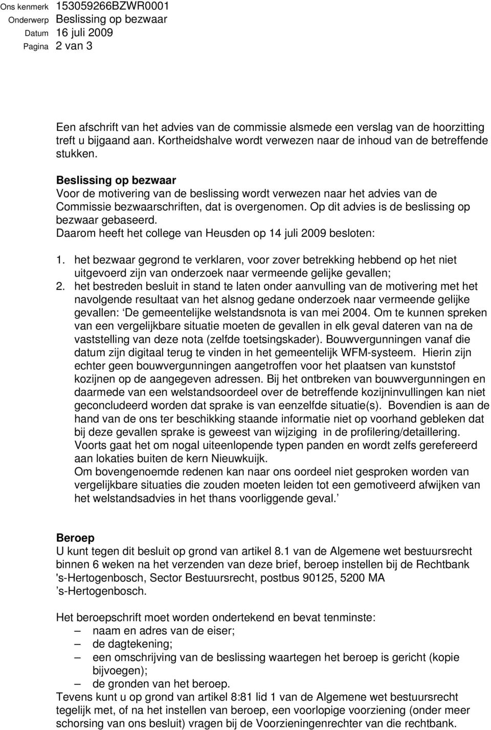 Beslissing op bezwaar Voor de motivering van de beslissing wordt verwezen naar het advies van de Commissie bezwaarschriften, dat is overgenomen. Op dit advies is de beslissing op bezwaar gebaseerd.