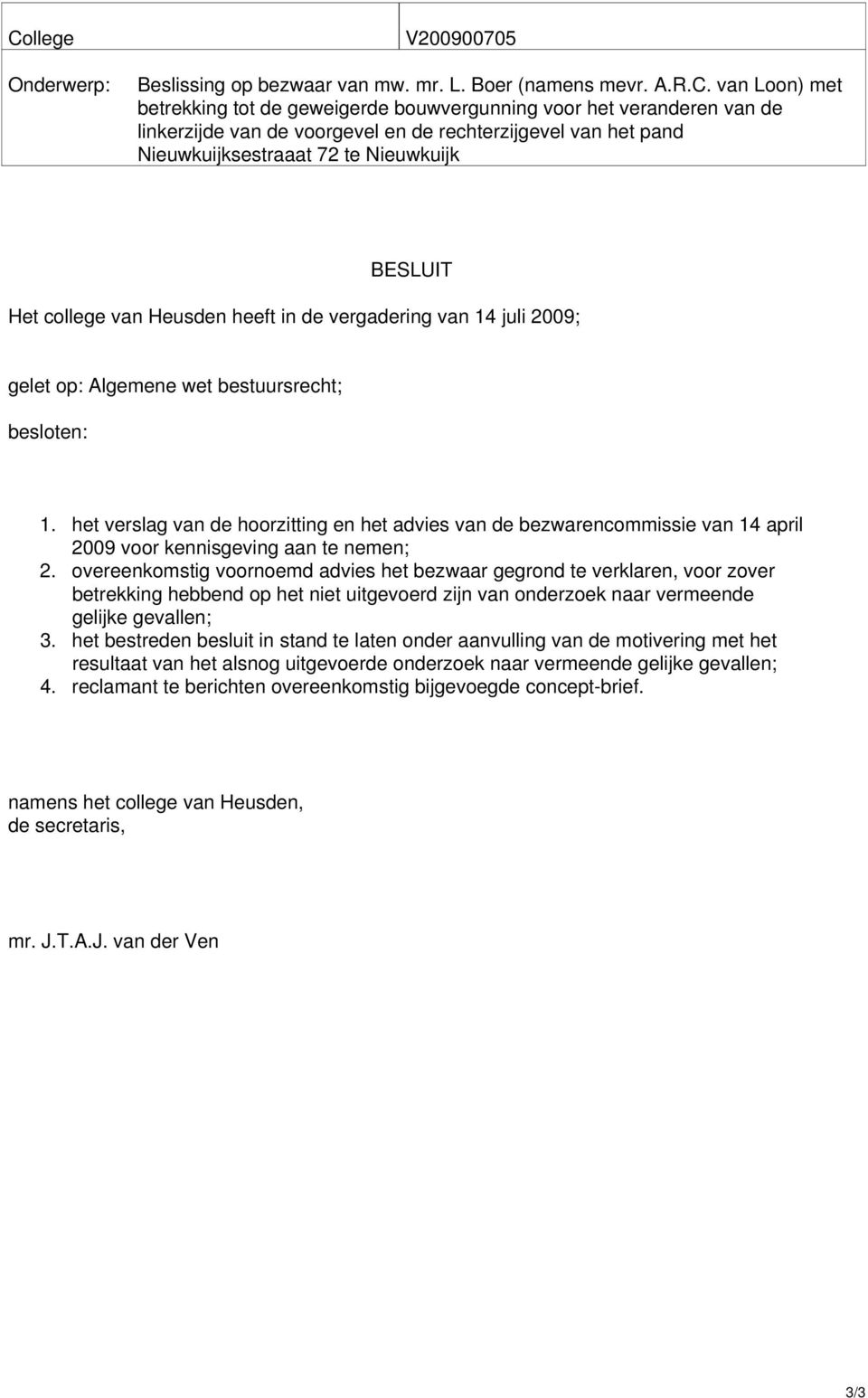 besloten: 1. het verslag van de hoorzitting en het advies van de bezwarencommissie van 14 april 2009 voor kennisgeving aan te nemen; 2.