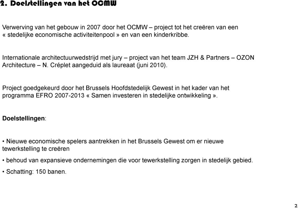 Project goedgekeurd door het Brussels Hoofdstedelijk Gewest in het kader van het programma EFRO 2007-2013 «Samen investeren in stedelijke ontwikkeling».