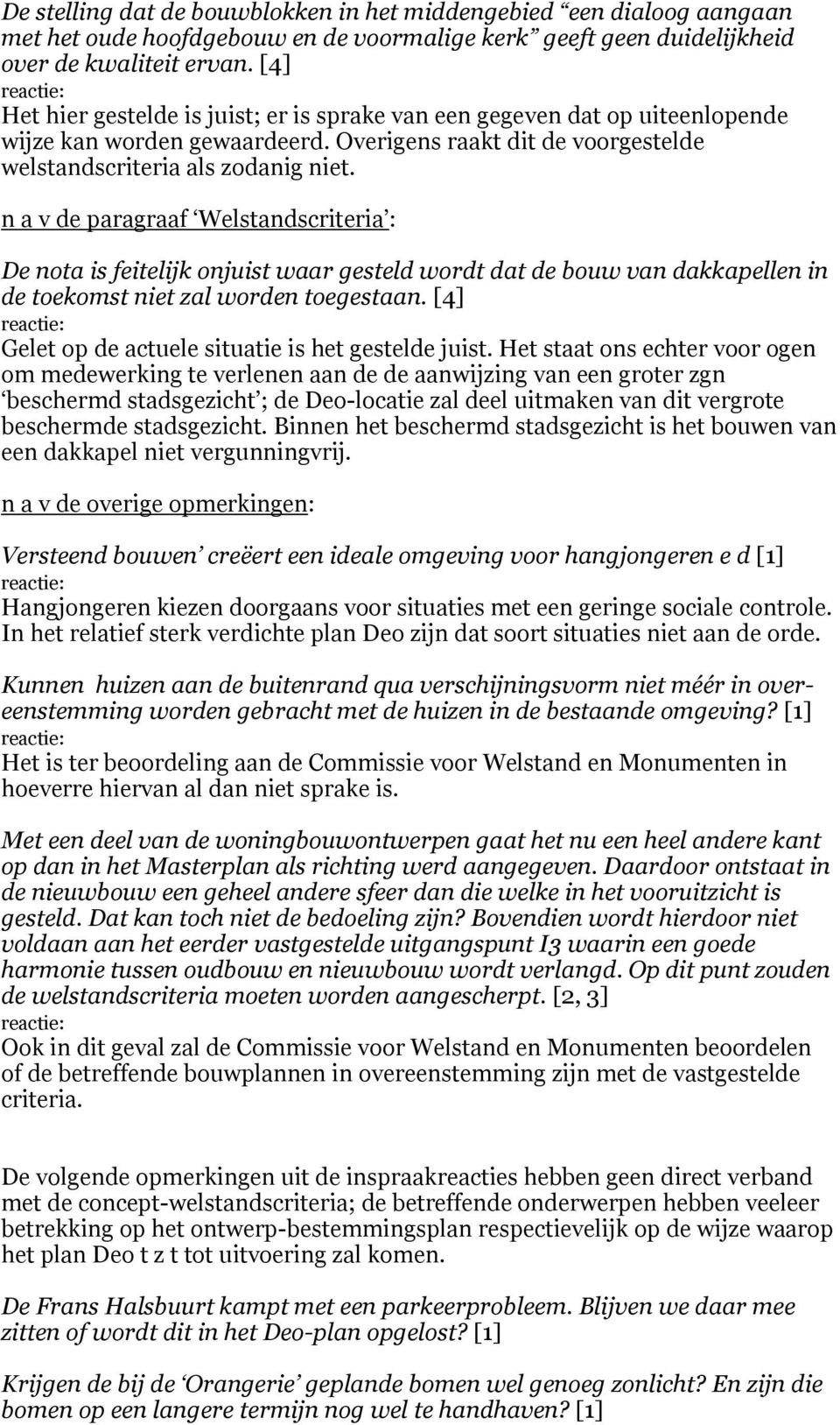 n a v de paragraaf Welstandscriteria : De nota is feitelijk onjuist waar gesteld wordt dat de bouw van dakkapellen in de toekomst niet zal worden toegestaan.