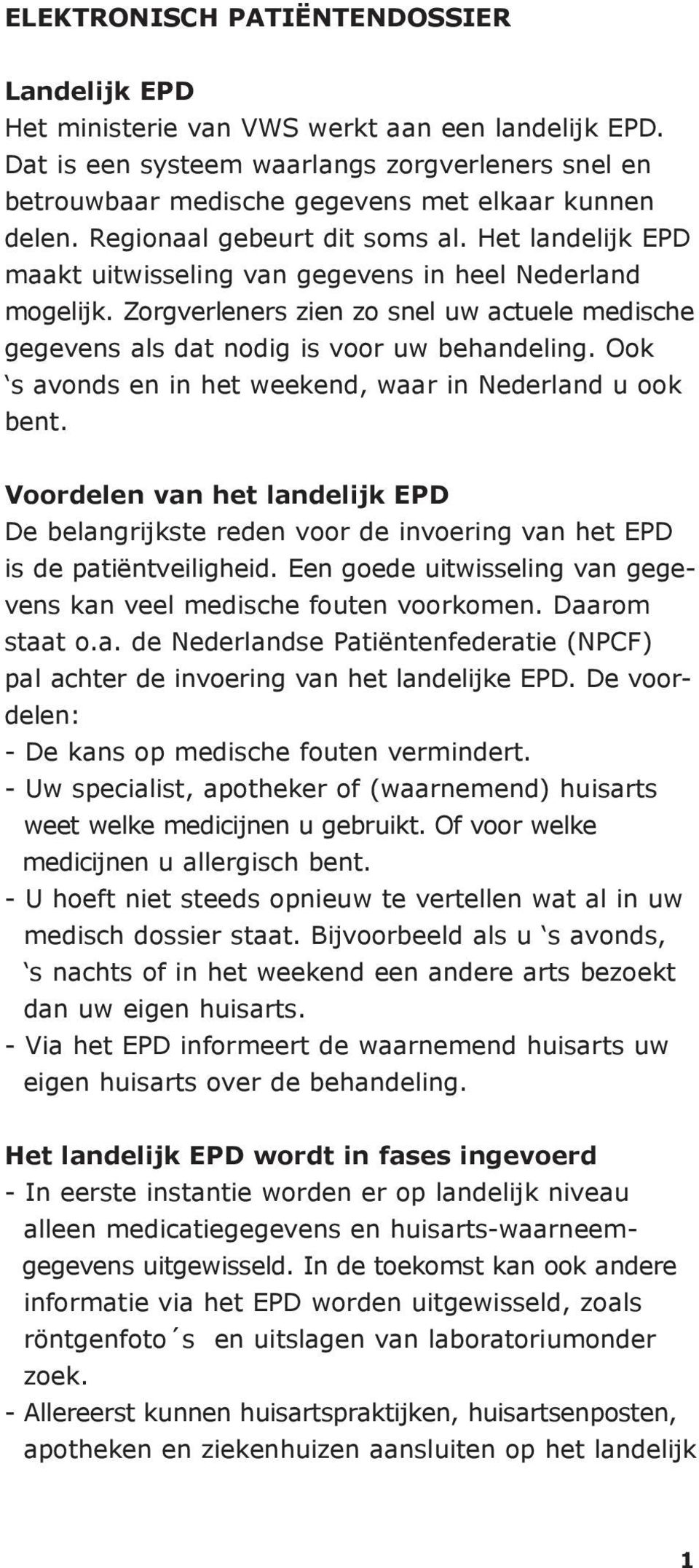 Het landelijk EPD maakt uitwisseling van gegevens in heel Nederland mogelijk. Zorgverleners zien zo snel uw actuele medische gegevens als dat nodig is voor uw behandeling.