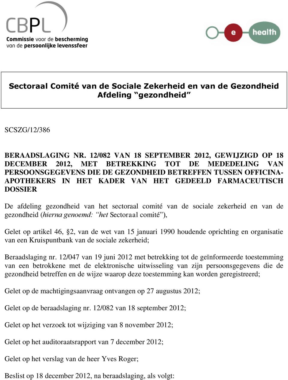 FARMACEUTISCH DOSSIER De afdeling gezondheid van het sectoraal comité van de sociale zekerheid en van de gezondheid (hierna genoemd: het Sectoraal comité ), Gelet op artikel 46, 2, van de wet van 15