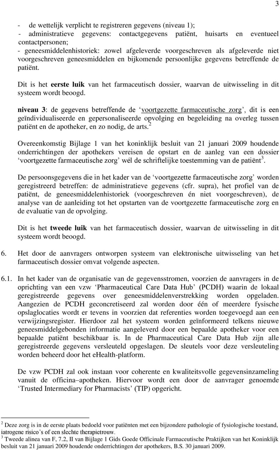 Dit is het eerste luik van het farmaceutisch dossier, waarvan de uitwisseling in dit systeem wordt beoogd.