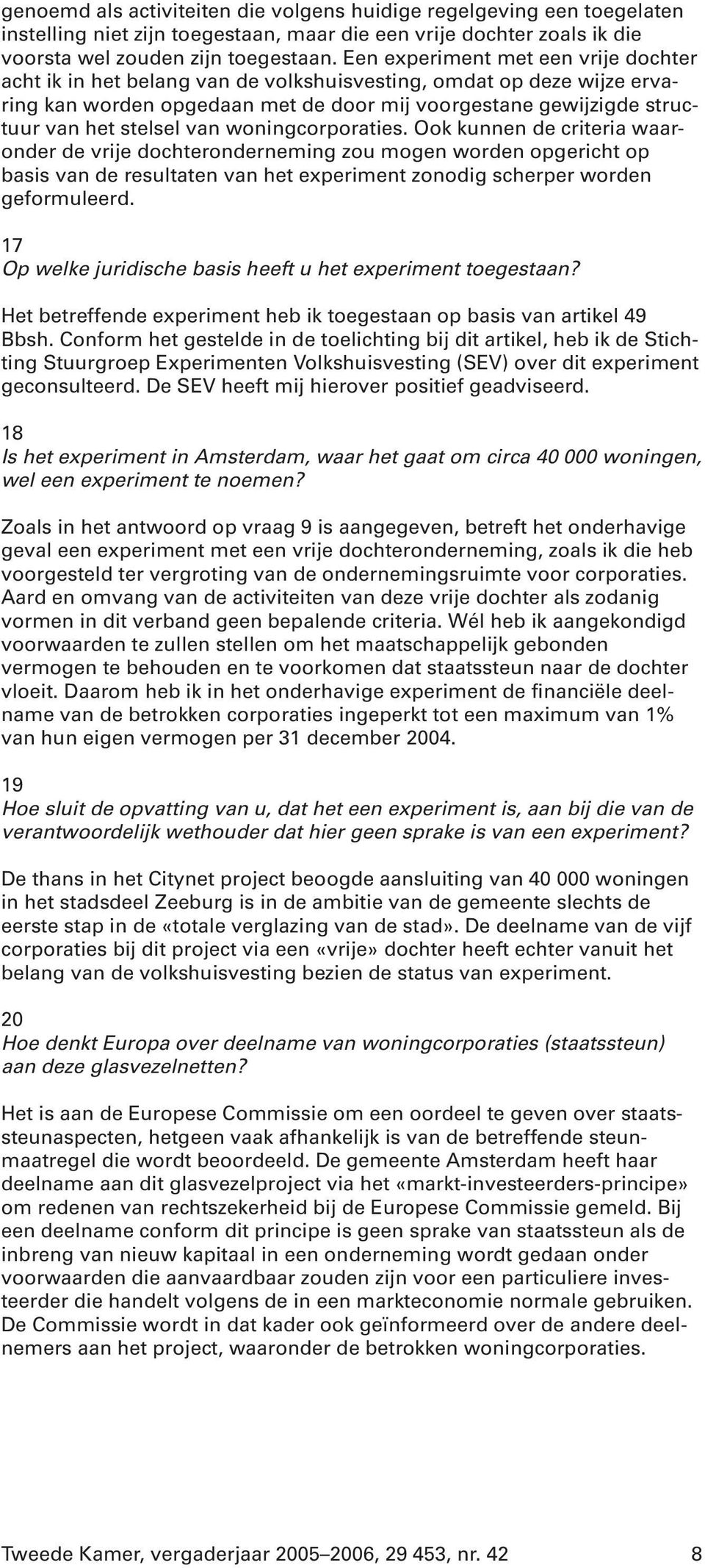 van woningcorporaties. Ook kunnen de criteria waaronder de vrije dochteronderneming zou mogen worden opgericht op basis van de resultaten van het experiment zonodig scherper worden geformuleerd.